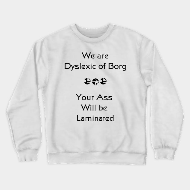 We are Dyslexic of Borg Black Crewneck Sweatshirt by RFMDesigns